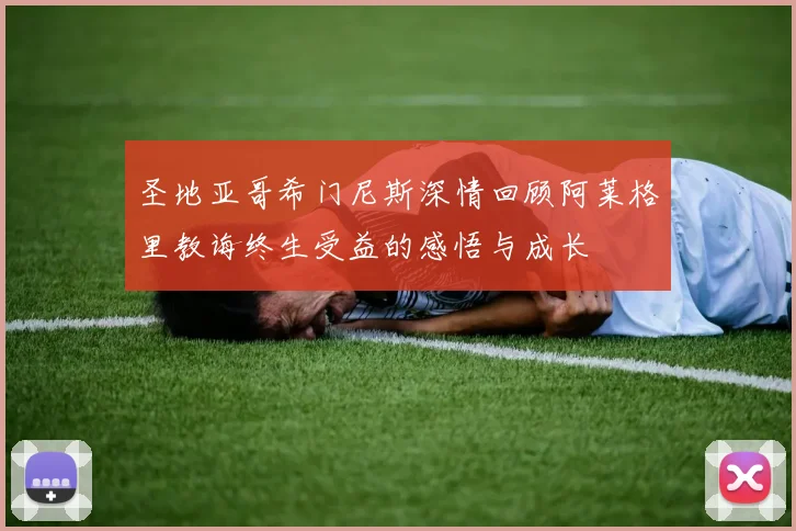 圣地亚哥希门尼斯深情回顾阿莱格里教诲终生受益的感悟与成长
